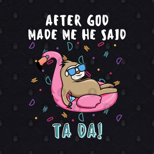 AFTER GOD MADE ME HE SAID TADA Funny Sloth Flamingo Swim by GIFTGROO